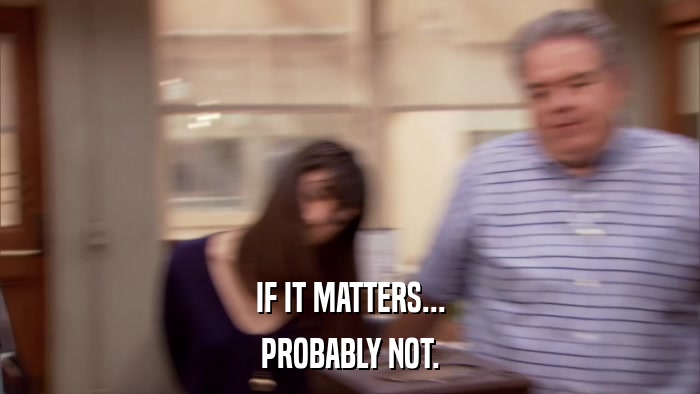 IF IT MATTERS... PROBABLY NOT. 