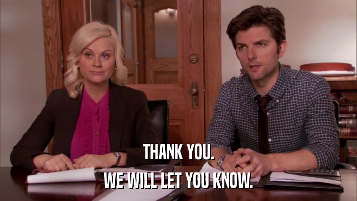 THANK YOU. WE WILL LET YOU KNOW. 
