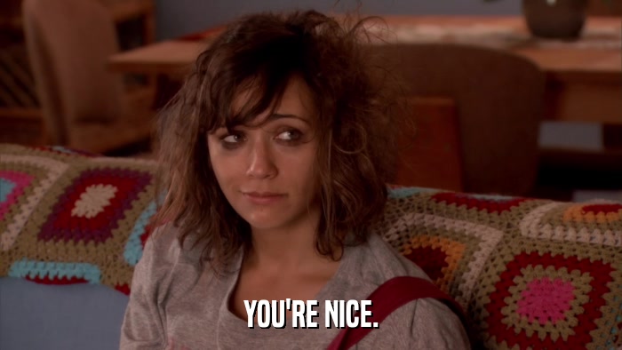 YOU'RE NICE.  