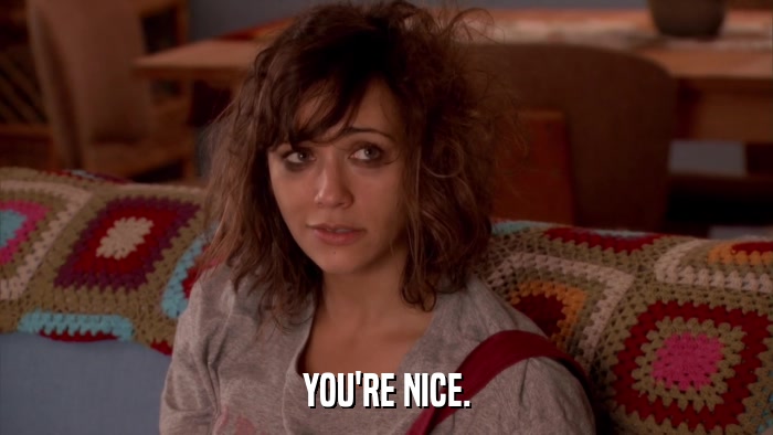YOU'RE NICE.  