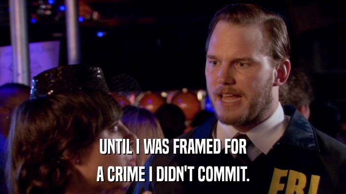 UNTIL I WAS FRAMED FOR A CRIME I DIDN'T COMMIT. 