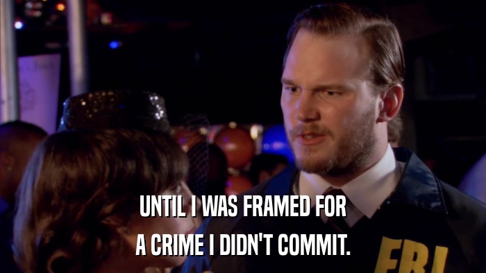 UNTIL I WAS FRAMED FOR A CRIME I DIDN'T COMMIT. 