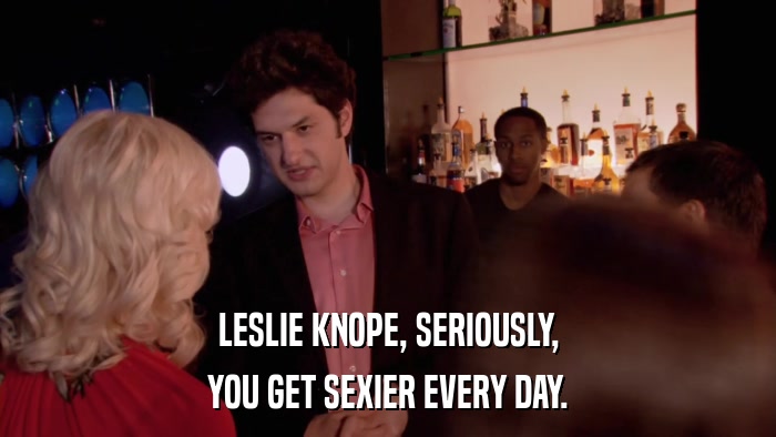 LESLIE KNOPE, SERIOUSLY, YOU GET SEXIER EVERY DAY. 