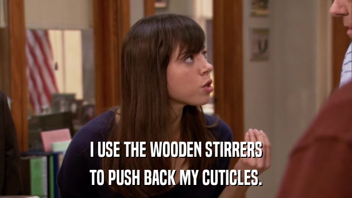 I USE THE WOODEN STIRRERS TO PUSH BACK MY CUTICLES. 