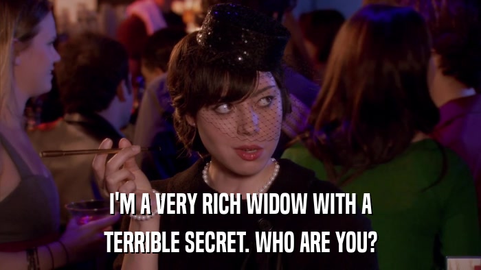 I'M A VERY RICH WIDOW WITH A TERRIBLE SECRET. WHO ARE YOU? 
