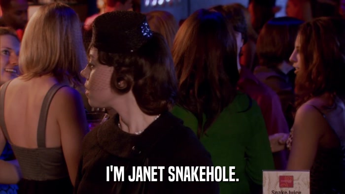 I'M JANET SNAKEHOLE.  