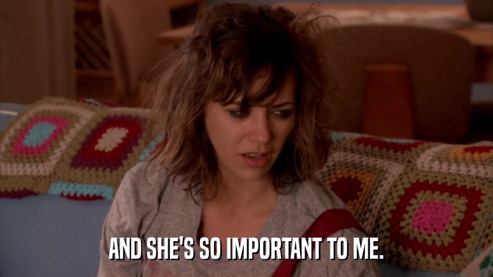 AND SHE'S SO IMPORTANT TO ME.  