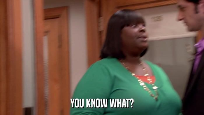 YOU KNOW WHAT?  