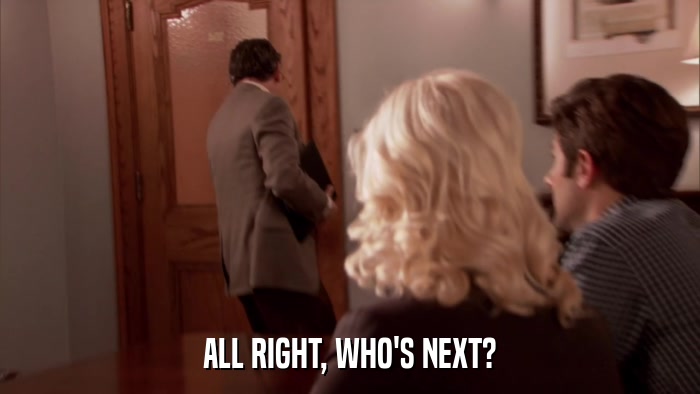 ALL RIGHT, WHO'S NEXT?  