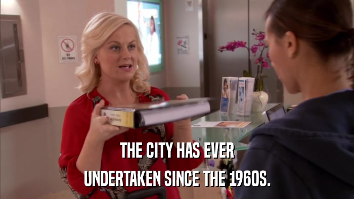 THE CITY HAS EVER UNDERTAKEN SINCE THE 1960S. 