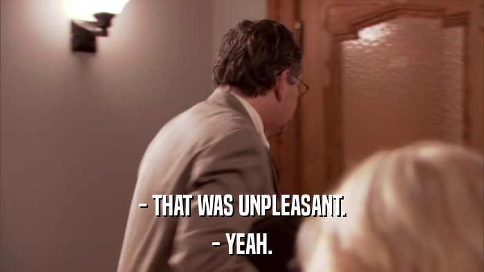 - THAT WAS UNPLEASANT. - YEAH. 