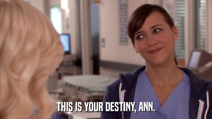 THIS IS YOUR DESTINY, ANN.  