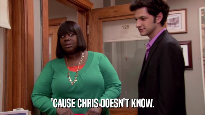'CAUSE CHRIS DOESN'T KNOW.  