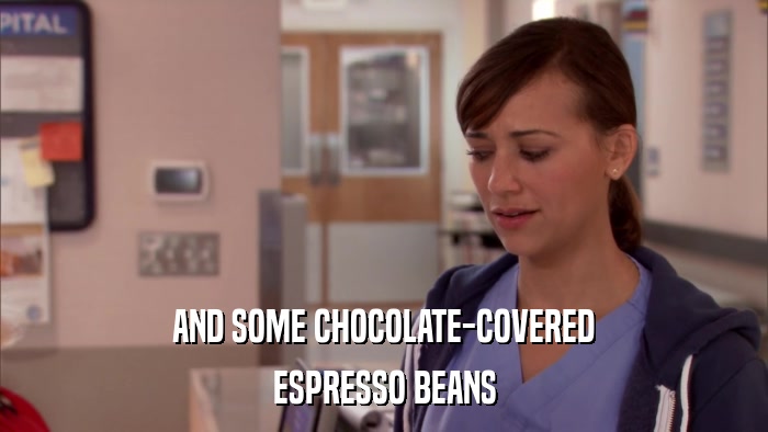 AND SOME CHOCOLATE-COVERED ESPRESSO BEANS 