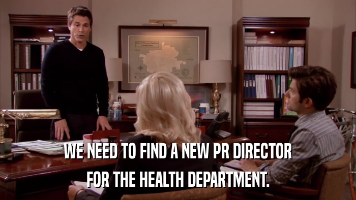WE NEED TO FIND A NEW PR DIRECTOR FOR THE HEALTH DEPARTMENT. 