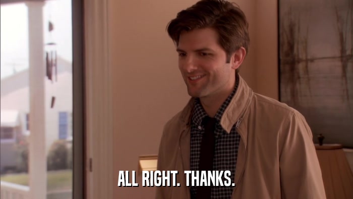 ALL RIGHT. THANKS.  