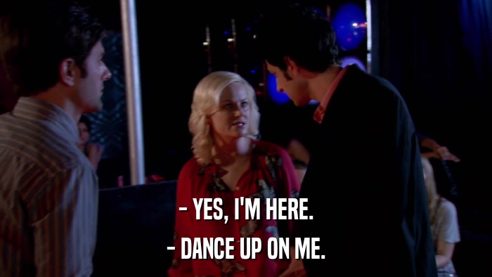 - YES, I'M HERE. - DANCE UP ON ME. 
