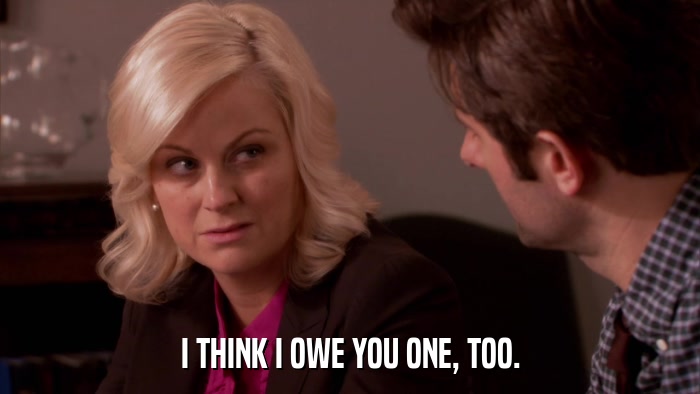 I THINK I OWE YOU ONE, TOO.  
