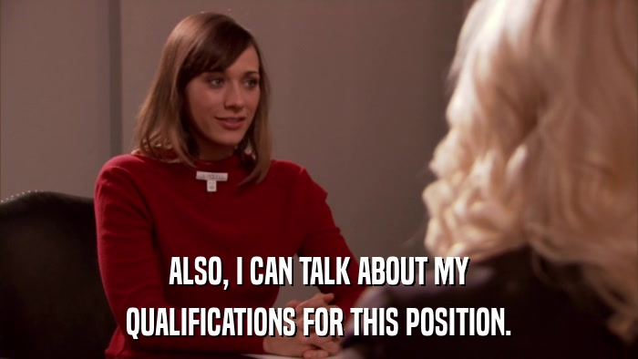 ALSO, I CAN TALK ABOUT MY QUALIFICATIONS FOR THIS POSITION. 