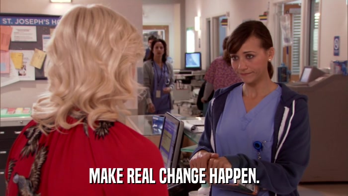MAKE REAL CHANGE HAPPEN.  