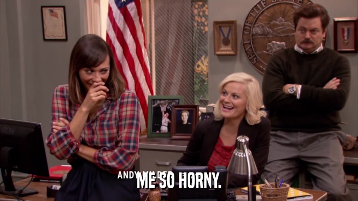 ME SO HORNY.  