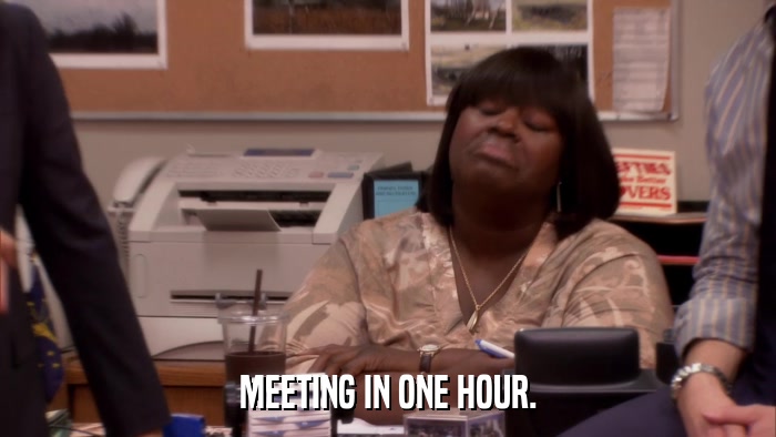 MEETING IN ONE HOUR.  