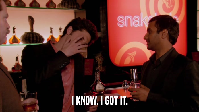 I KNOW. I GOT IT.  