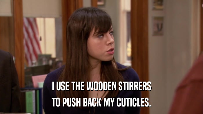 I USE THE WOODEN STIRRERS TO PUSH BACK MY CUTICLES. 