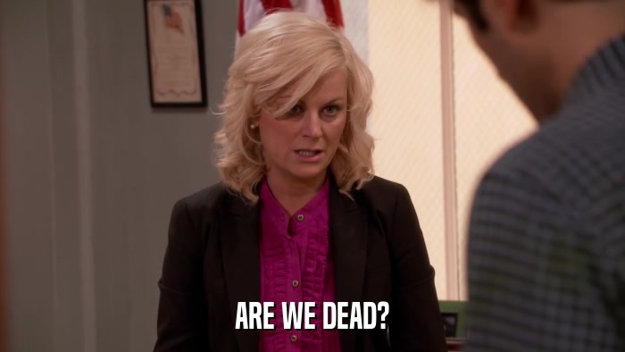 ARE WE DEAD?  