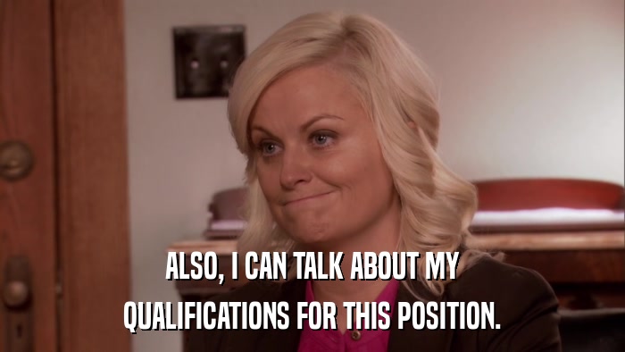 ALSO, I CAN TALK ABOUT MY QUALIFICATIONS FOR THIS POSITION. 