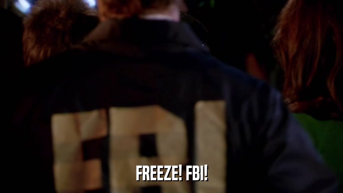 FREEZE! FBI!  
