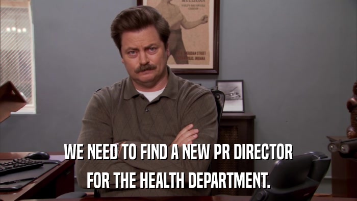 WE NEED TO FIND A NEW PR DIRECTOR FOR THE HEALTH DEPARTMENT. 