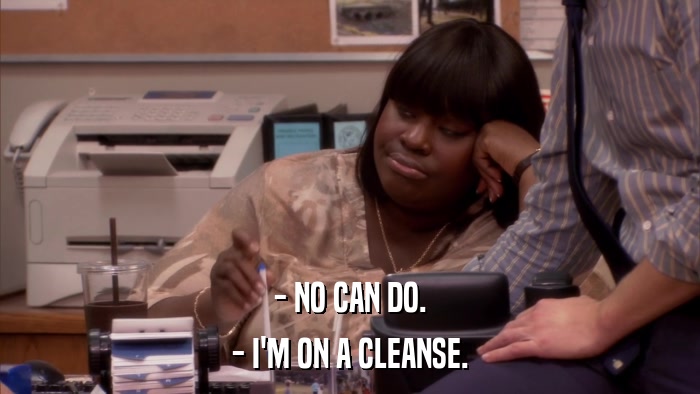 - NO CAN DO. - I'M ON A CLEANSE. 