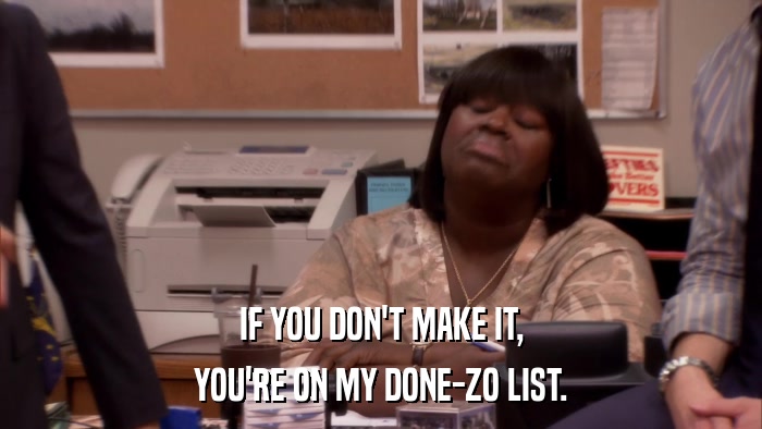 IF YOU DON'T MAKE IT, YOU'RE ON MY DONE-ZO LIST. 