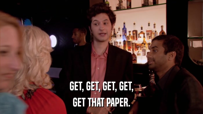 GET, GET, GET, GET, GET THAT PAPER. 