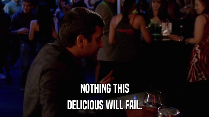 NOTHING THIS DELICIOUS WILL FAIL. 