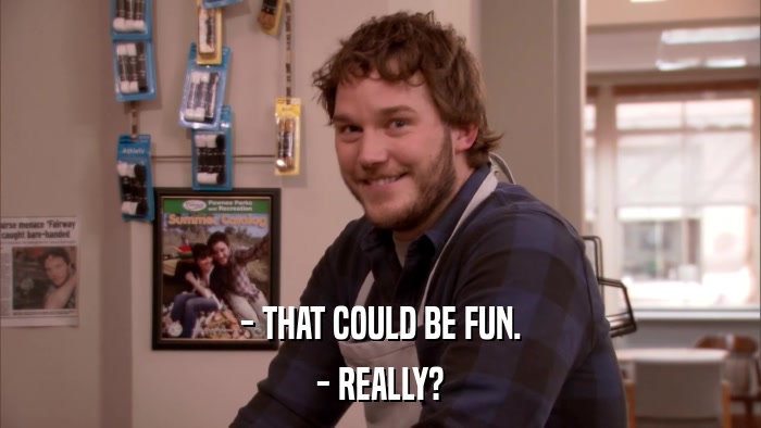 - THAT COULD BE FUN. - REALLY? 
