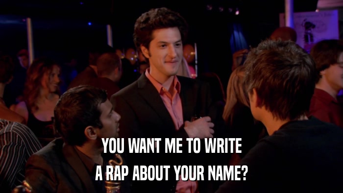 YOU WANT ME TO WRITE A RAP ABOUT YOUR NAME? 
