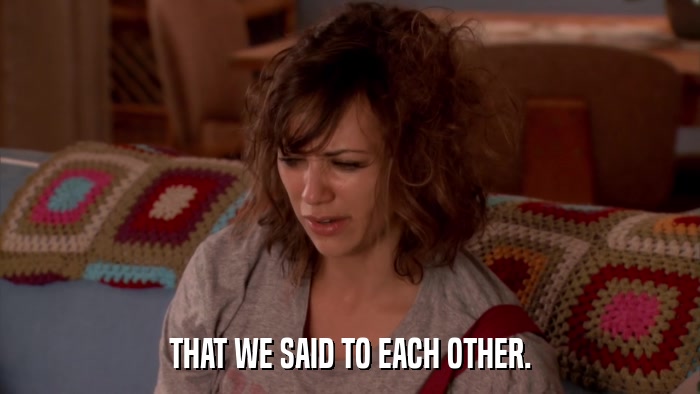 THAT WE SAID TO EACH OTHER.  