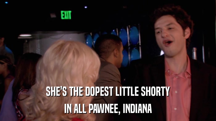 SHE'S THE DOPEST LITTLE SHORTY IN ALL PAWNEE, INDIANA 