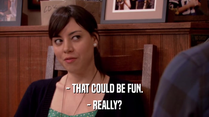 - THAT COULD BE FUN. - REALLY? 