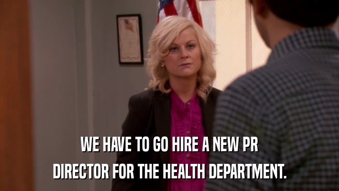 WE HAVE TO GO HIRE A NEW PR DIRECTOR FOR THE HEALTH DEPARTMENT. 