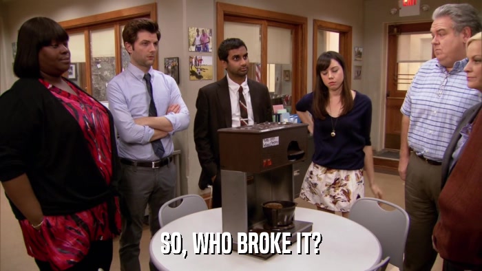 SO, WHO BROKE IT?  