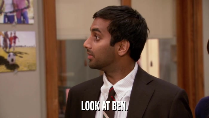 LOOK AT BEN.  