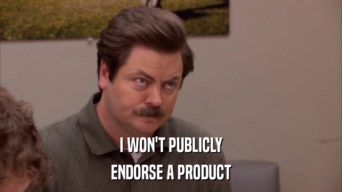I WON'T PUBLICLY ENDORSE A PRODUCT 