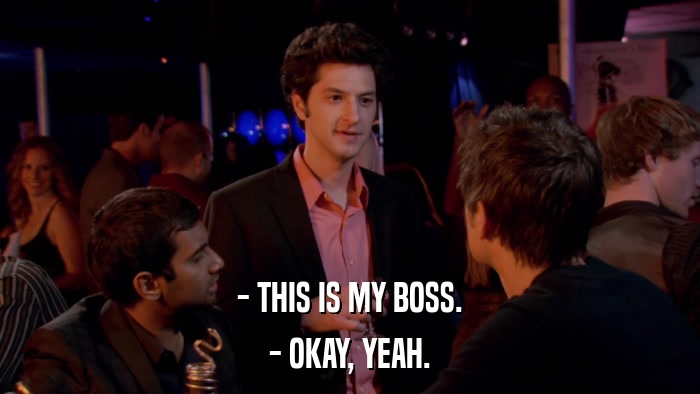 - THIS IS MY BOSS. - OKAY, YEAH. 