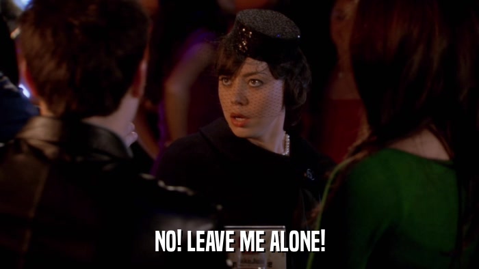 NO! LEAVE ME ALONE!  