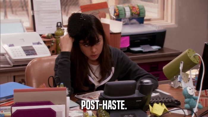 POST-HASTE.  