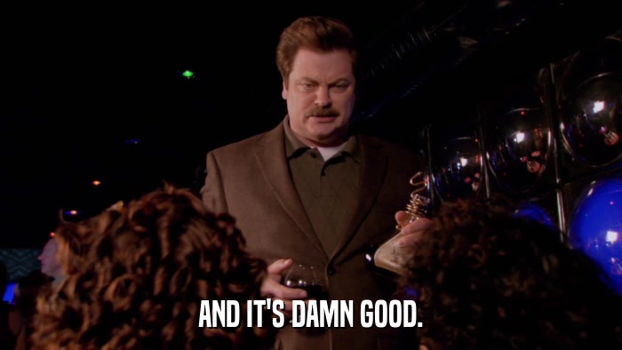 AND IT'S DAMN GOOD.  