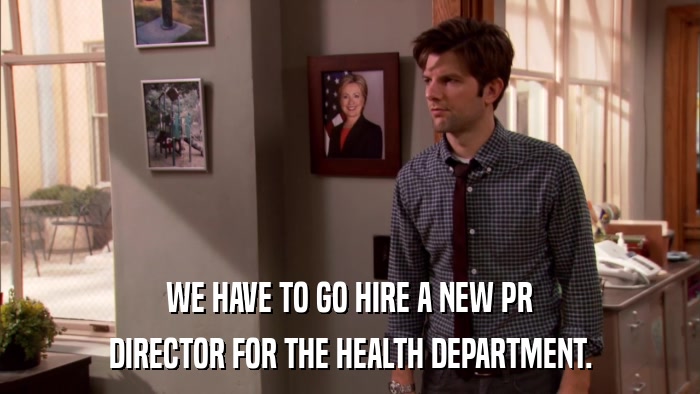WE HAVE TO GO HIRE A NEW PR DIRECTOR FOR THE HEALTH DEPARTMENT. 